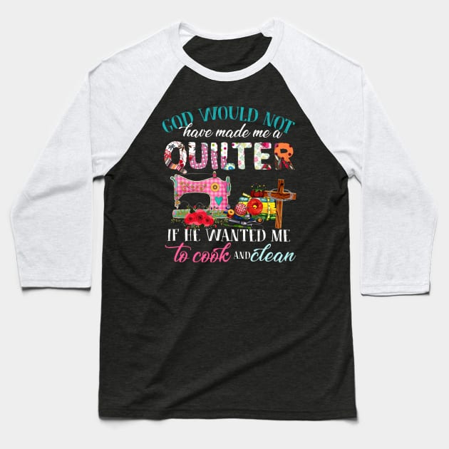 God Would Not Have Made Me A Quilter Baseball T-Shirt by madyharrington02883